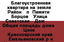 Благоустроенная квартира на земле › Район ­ п. Памяти 13 Борцов › Улица ­ Советская › Дом ­ 14 › Общая площадь дома ­ 83 › Цена ­ 2 - Красноярский край, Емельяновский р-н Недвижимость » Дома, коттеджи, дачи продажа   